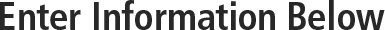 Enter Information Below