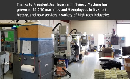 多亏了杰伊·海格曼（Jay Hegemann）总统，Flying J Machine在其短期历史上已增长到14台CNC机器和9名员工，现在为各种高科技行业提供服务。